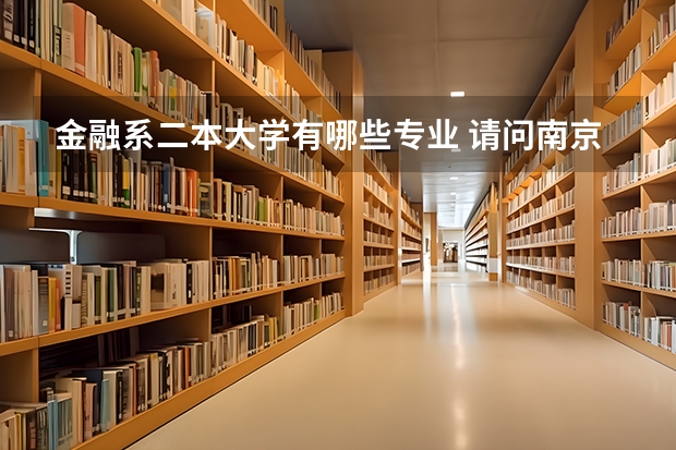 金融系二本大学有哪些专业 请问南京财经大学二本有哪些专业？