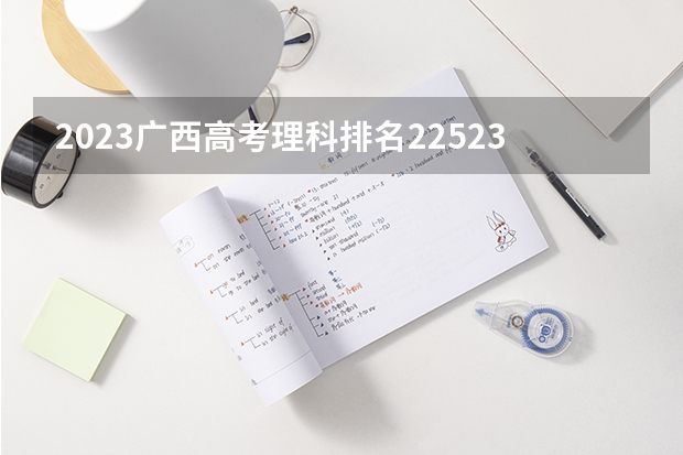 2023广西高考理科排名225234的考生报什么大学好 往年录取分数线