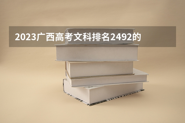 2023广西高考文科排名2492的考生报什么大学好 往年录取分数线