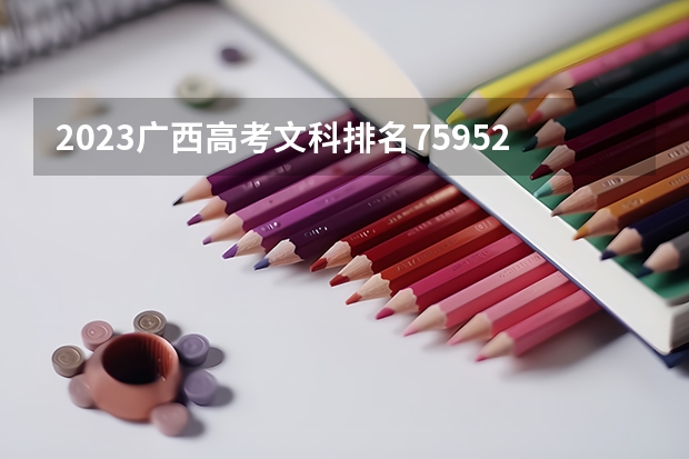 2023广西高考文科排名75952的考生报什么大学好 往年录取分数线