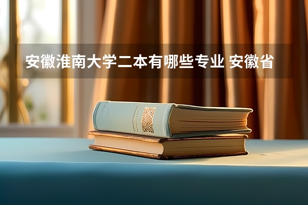 安徽淮南大学二本有哪些专业 安徽省有哪些二本大学