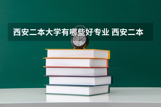 西安二本大学有哪些好专业 西安二本大学有哪些？学费多少？