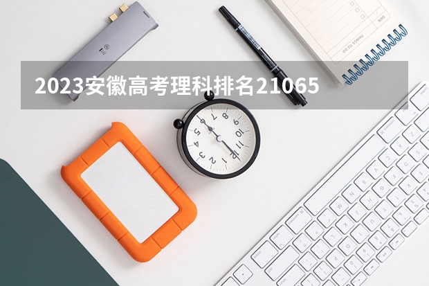 2023安徽高考理科排名21065的考生报什么大学好 往年录取分数线