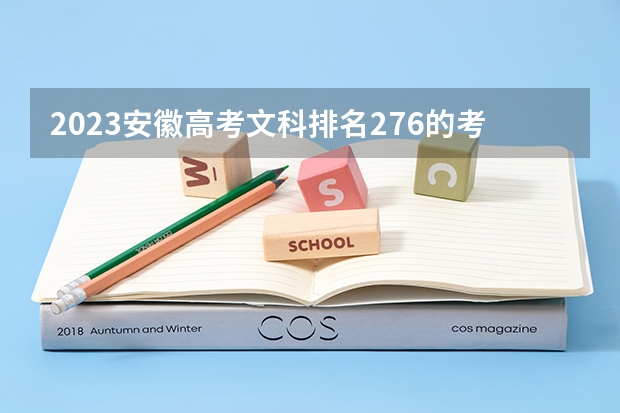 2023安徽高考文科排名276的考生报什么大学好 往年录取分数线