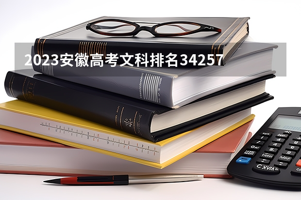 2023安徽高考文科排名34257的考生报什么大学好 往年录取分数线