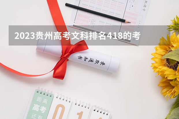 2023贵州高考文科排名418的考生报什么大学好 往年录取分数线