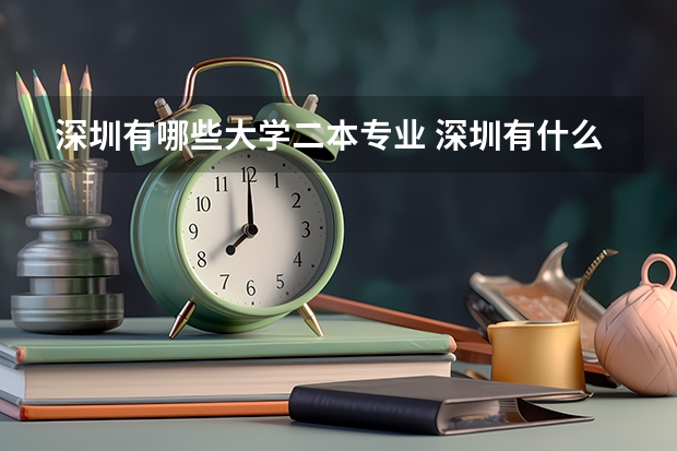 深圳有哪些大学二本专业 深圳有什么大学是有2本又有专科的呢