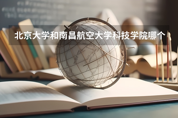 北京大学和南昌航空大学科技学院哪个值得报