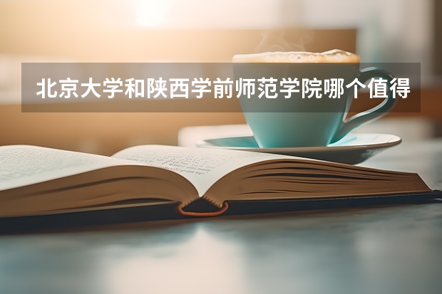 北京大学和陕西学前师范学院哪个值得报