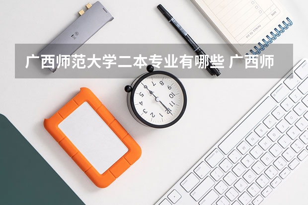 广西师范大学二本专业有哪些 广西师范大学专业有哪些