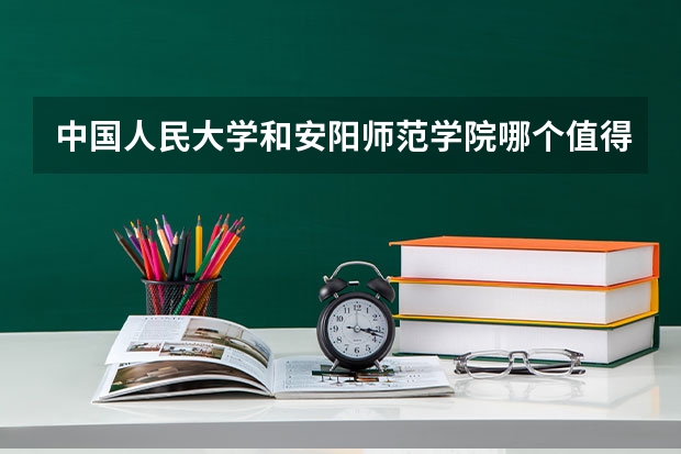 中国人民大学和安阳师范学院哪个值得报