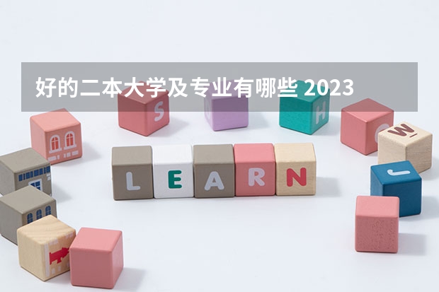 好的二本大学及专业有哪些 2023年就业率高的二本大学和专业有哪些