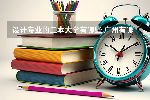 设计专业的二本大学有哪些 广州有哪些好点二本艺术大学