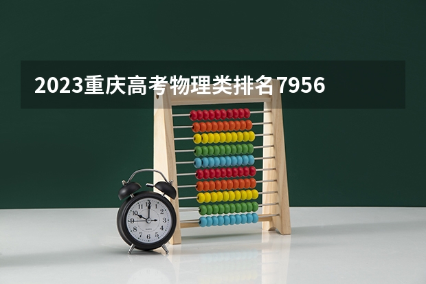 2023重庆高考物理类排名7956的考生报什么大学好 往年录取分数线