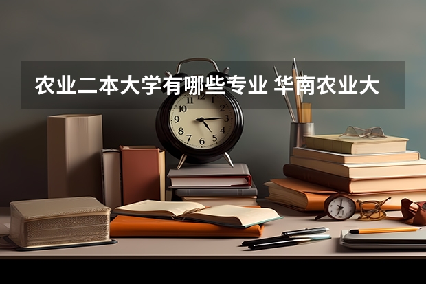 农业二本大学有哪些专业 华南农业大学有二本专业吗