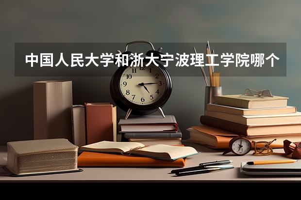 中国人民大学和浙大宁波理工学院哪个值得报