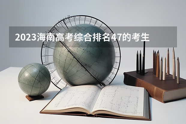 2023海南高考综合排名47的考生报什么大学好 往年录取分数线