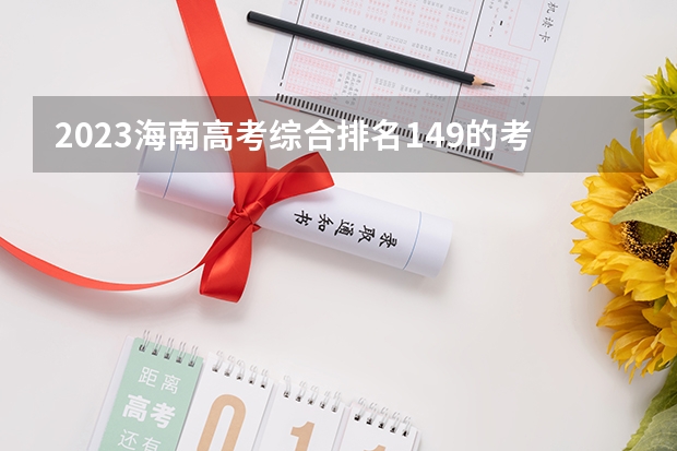 2023海南高考综合排名149的考生报什么大学好 往年录取分数线