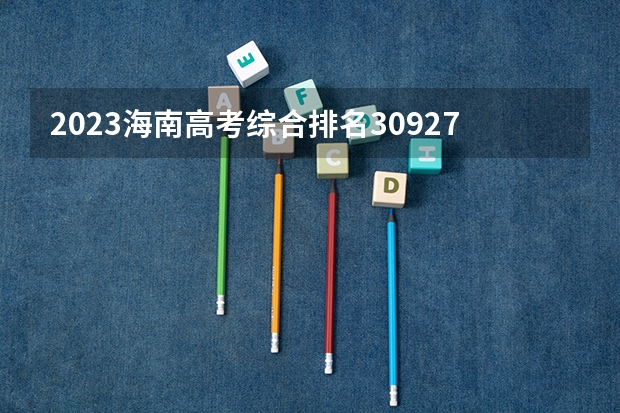 2023海南高考综合排名30927的考生报什么大学好 往年录取分数线