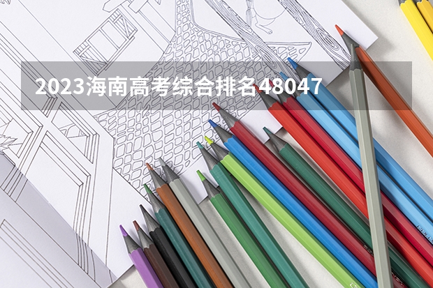 2023海南高考综合排名48047的考生报什么大学好 往年录取分数线