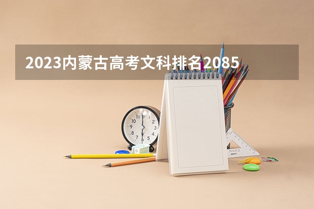 2023内蒙古高考文科排名20850的考生报什么大学好 往年录取分数线