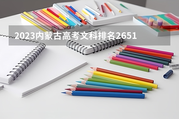 2023内蒙古高考文科排名26518的考生报什么大学好 往年录取分数线