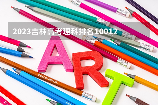 2023吉林高考理科排名10012的考生报什么大学好 往年录取分数线