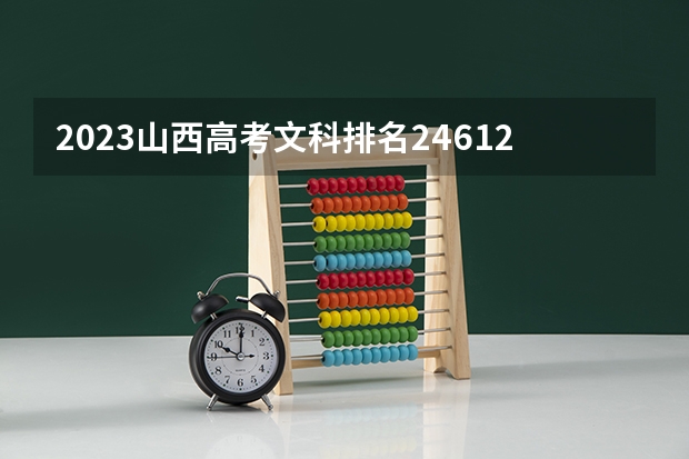 2023山西高考文科排名24612的考生报什么大学好 往年录取分数线