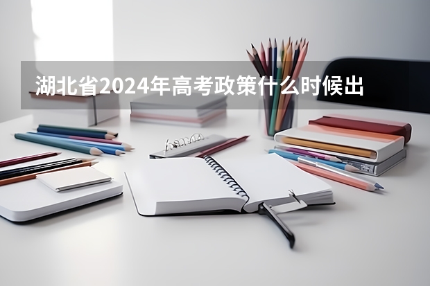 湖北省2024年高考政策什么时候出台？