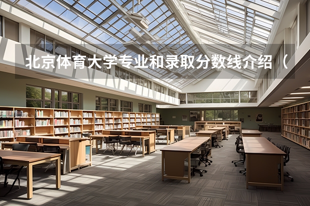 北京体育大学专业和录取分数线介绍（北京体育大学多少分可以录取）