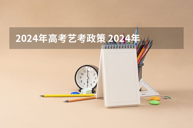 2024年高考艺考政策 2024年艺术生高考政策 湖南艺考改革新政策