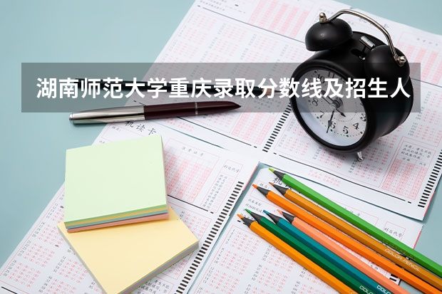 湖南师范大学重庆录取分数线及招生人数