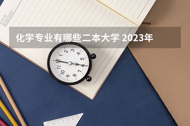 化学专业有哪些二本大学 2023年就业率高的二本大学和专业有哪些