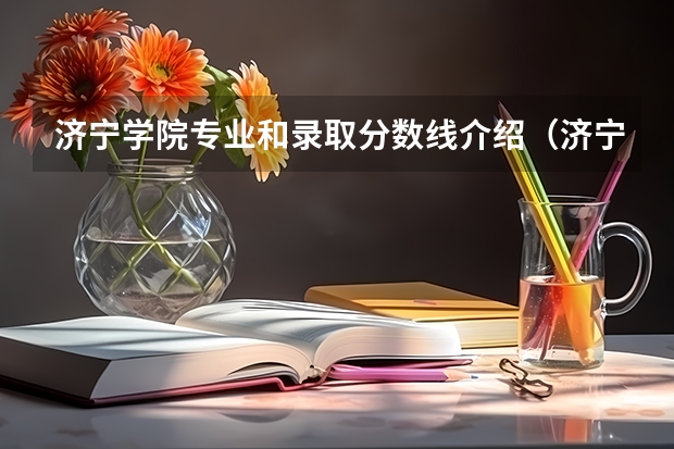 济宁学院专业和录取分数线介绍（济宁学院多少分可以录取）