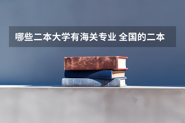 哪些二本大学有海关专业 全国的二本大学有哪些