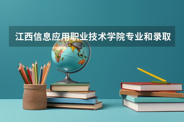 江西信息应用职业技术学院专业和录取分数线介绍（江西信息应用职业技术学院多少分可以录取）