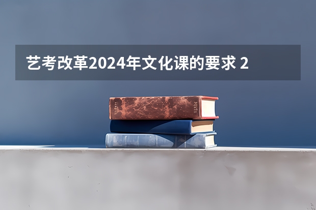 艺考改革2024年文化课的要求 2024年艺考新规定 艺考2024新政策