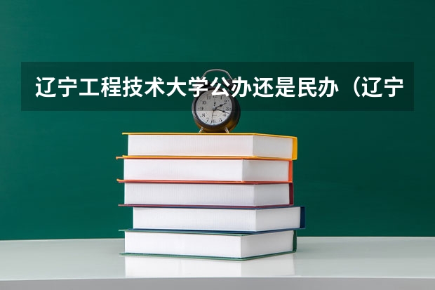 辽宁工程技术大学公办还是民办（辽宁工程技术大学介绍）