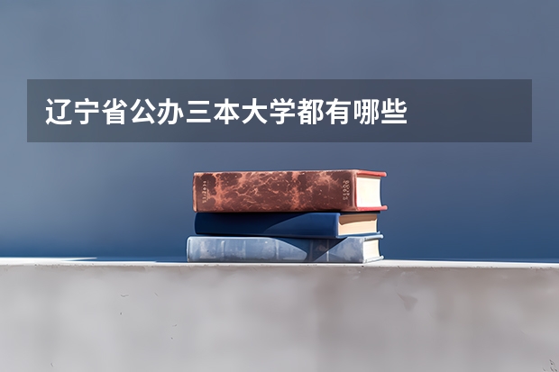 辽宁省公办三本大学都有哪些