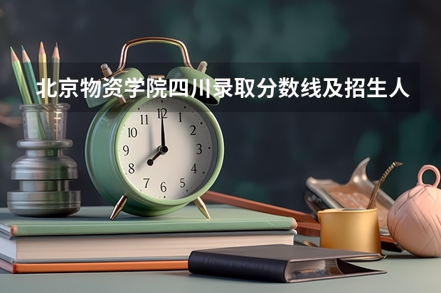 北京物资学院四川录取分数线及招生人数