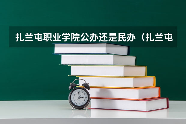 扎兰屯职业学院公办还是民办（扎兰屯职业学院介绍）