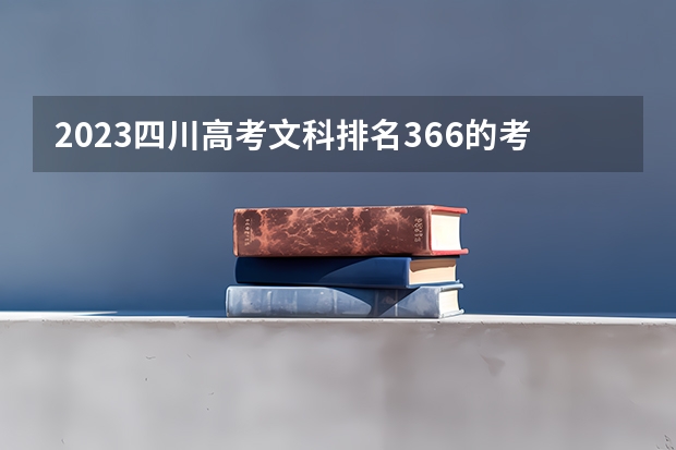 2023四川高考文科排名366的考生报什么大学好 往年录取分数线