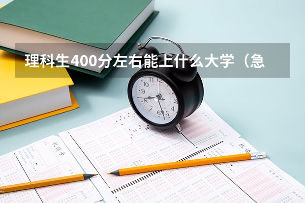 理科生400分左右能上什么大学（急）