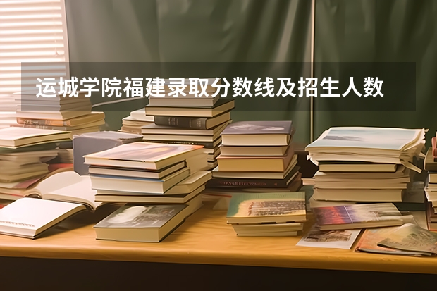 运城学院福建录取分数线及招生人数