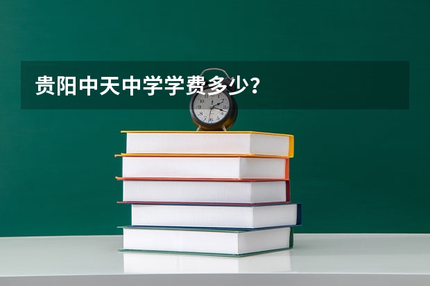 贵阳中天中学学费多少？