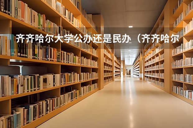 齐齐哈尔大学公办还是民办（齐齐哈尔大学介绍）