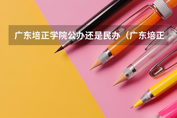 广东培正学院公办还是民办（广东培正学院介绍）