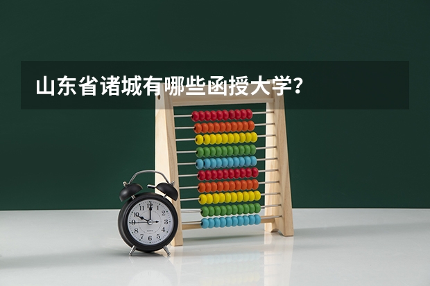 山东省诸城有哪些函授大学？