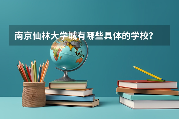 南京仙林大学城有哪些具体的学校？