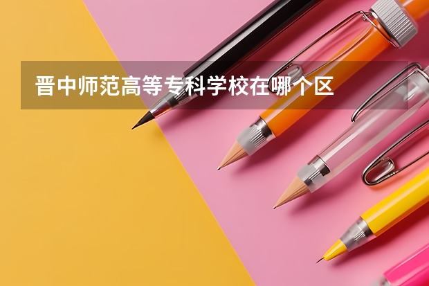 晋中师范高等专科学校在哪个区